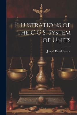 Illustrations of the C.G.S. System of Units 1022094319 Book Cover