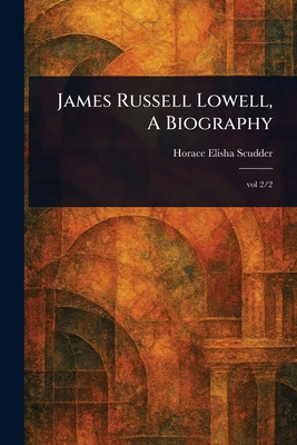 James Russell Lowell, A Biography 1023545845 Book Cover
