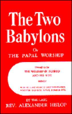 The Two Babylons: Or the Papal Worship B0007F50D0 Book Cover