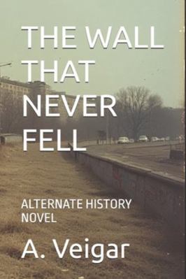 The Wall That Never Fell: Alternate History Novel B0G4835KCG Book Cover