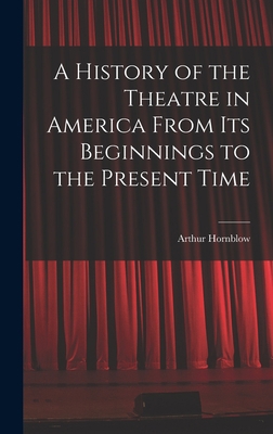 A History of the Theatre in America From Its Be... 1018073159 Book Cover