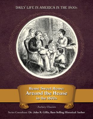 Home Sweet Home: Around the House in the 1800s ... 1422218546 Book Cover