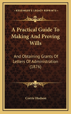 A Practical Guide to Making and Proving Wills: ... 1164716034 Book Cover