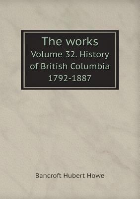 The works Volume 32. History of British Columbi... 551900420X Book Cover