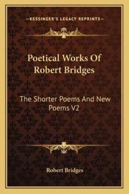 Poetical Works of Robert Bridges: The Shorter P... 1162935677 Book Cover