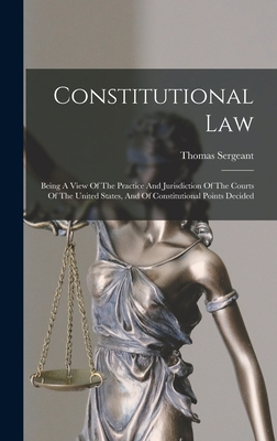 Constitutional Law: Being A View Of The Practic... 1018625542 Book Cover