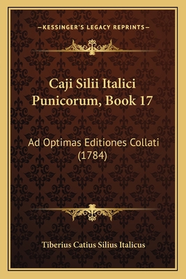 Caji Silii Italici Punicorum, Book 17: Ad Optim... [Latin] 1166061043 Book Cover