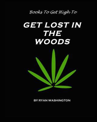 Books To Get High To: Get Lost In The Woods 0692270493 Book Cover