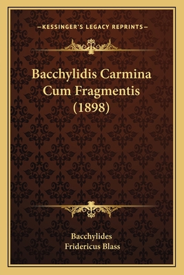 Bacchylidis Carmina Cum Fragmentis (1898) [Latin] 1165341867 Book Cover