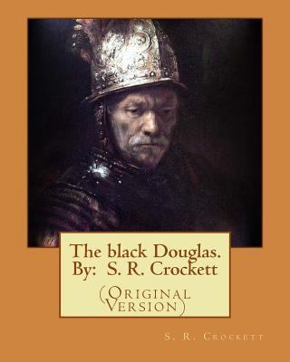 The black Douglas. By: S. R. Crockett: (Origina... 1536890529 Book Cover