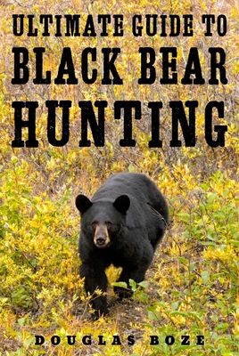 The Ultimate Guide to Black Bear Hunting 1510709797 Book Cover
