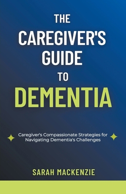 The Caregiver's Guide to Dementia B0CYCN1FTK Book Cover