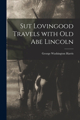 Sut Lovingood Travels With Old Abe Lincoln 1014563771 Book Cover