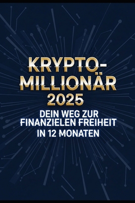 Krypto-Millionär 2025: Dein Weg zur finanzielle... [German] B0FQD12WW1 Book Cover
