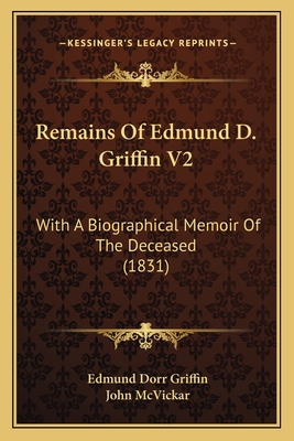 Remains Of Edmund D. Griffin V2: With A Biograp... 1167250028 Book Cover