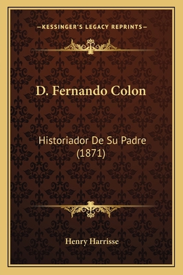 D. Fernando Colon: Historiador De Su Padre (1871) [Spanish] 116674714X Book Cover