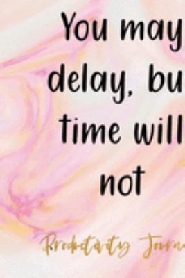 You May Delay, But Time Will Not: Productivity Planner Notebook Journal Composition Blank Lined Diary Notepad 120 Pages Paperback Ink