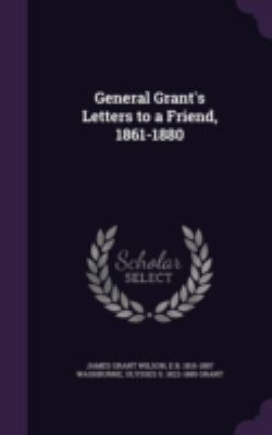 General Grant's Letters to a Friend, 1861-1880 1341152618 Book Cover