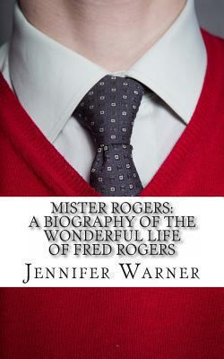 Mister Rogers: A Biography of the Wonderful Lif... 1491205997 Book Cover