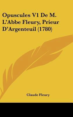 Opuscules V1 de M. L'Abbe Fleury, Prieur D'Arge... [French] 1162216743 Book Cover