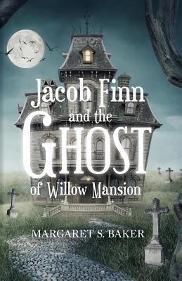 Jacob Finn and the Ghost of Willow Mansion 1493712047 Book Cover