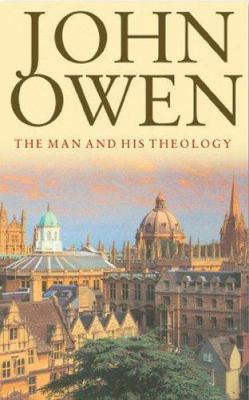 John Owen: The Man and His Theology 0852345070 Book Cover