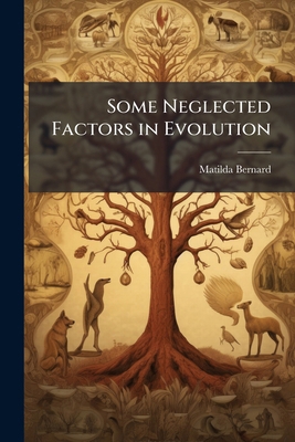 Some Neglected Factors in Evolution: An Essay i... 1148593179 Book Cover