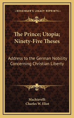 The Prince; Utopia; Ninety-Five Theses: Address... 1163205419 Book Cover