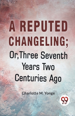 A Reputed Changeling; Or, Three Seventh Years T... 9358591625 Book Cover