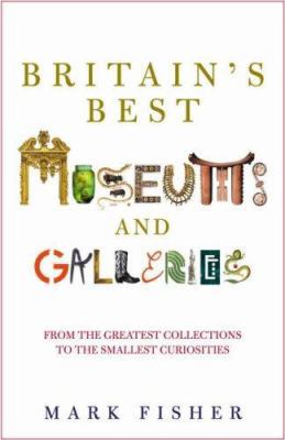 Britain's Best Museums and Galleries B00BO46G40 Book Cover