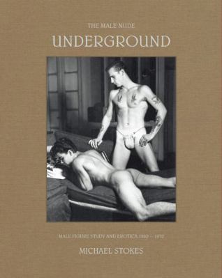 The Male Nude Underground - Male figure study and erotica 1880-1970