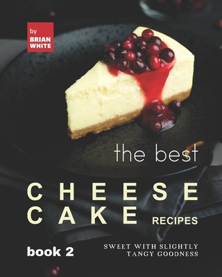 The Best Cheesecake Recipes - Book 2: Sweet wit... B09JJ9C6K1 Book Cover