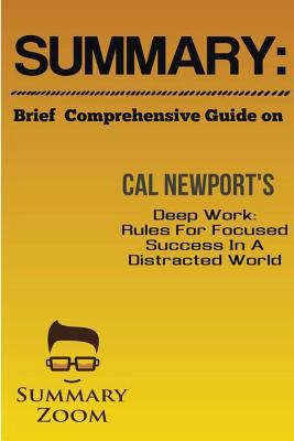 Summary: Brief Comprehensive Guide on Cal Newport's Deep Work:: Rules for Focused Success in a Distracted World