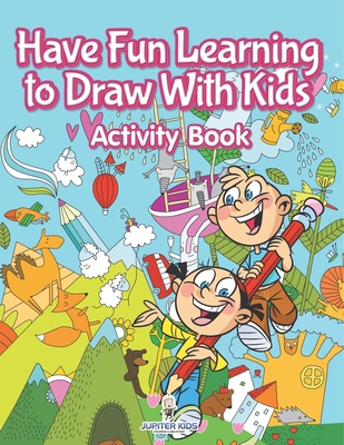 Have Fun Learning to Draw With Kids Activity Book B0DVG5SSWS Book Cover
