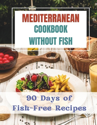 Mediterranean Cookbook Without Fishes: 90 Days ... B0CV7ZZ42H Book Cover