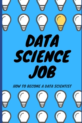 Data Science Job: How to become a Data Scientist B084B21MF9 Book Cover