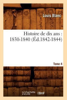 Histoire de Dix Ans: 1830-1840. Tome 4 (Éd.1842... [French] 2012666442 Book Cover