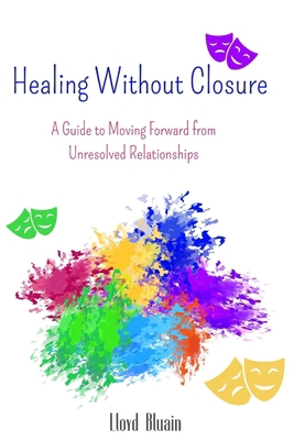 Healing Without Closure: A Guide to Moving Forw... B0DYV8WJH1 Book Cover