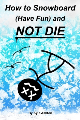 How to Snowboard (Have Fun) and Not Die 1717950108 Book Cover