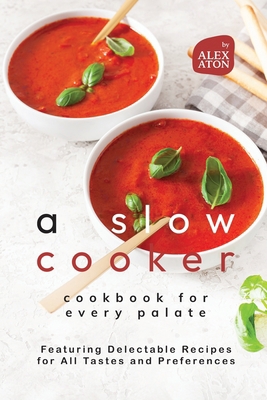 A Slow Cooker Cookbook for Every Palate: Featur... B0CF4NWJTC Book Cover