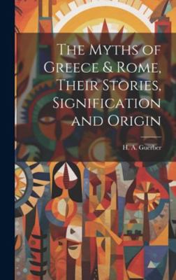 The Myths of Greece & Rome, Their Stories, Sign... 1019961562 Book Cover