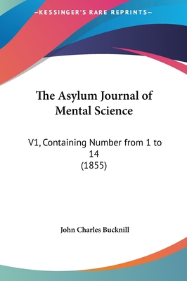 The Asylum Journal of Mental Science: V1, Conta... 1161816054 Book Cover