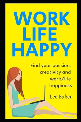 Work Life Happy: Find Your Passion, Creativity ... B08KYQF8MC Book Cover