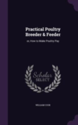 Practical Poultry Breeder & Feeder: or, How to ... 1346837856 Book Cover