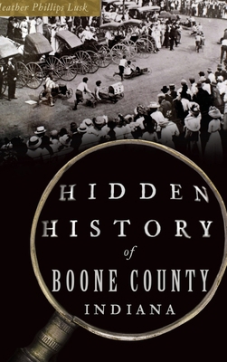 Hidden History of Boone County, Indiana 1540251799 Book Cover