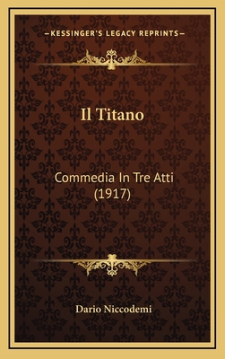 Il Titano: Commedia In Tre Atti (1917) [Italian] 1168543444 Book Cover