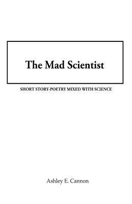 The Mad Scientist: Short Story-Poetry Mixed wit... 1491200383 Book Cover