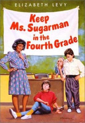 Keep Ms. Sugarman in the Fourth Grade 0060204273 Book Cover