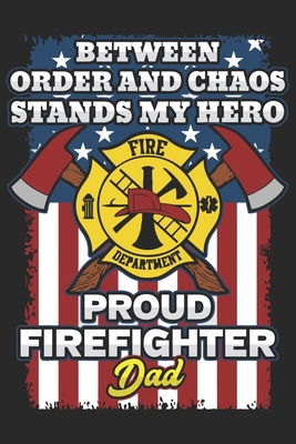 Between and chaos stands my hero proud firefighter dad: Daily Planner For Firefighter Mom | Firefighter Wife | Firefighter Dad | Firefighter Grandpa | Firefighter Husband | Firefighter Son & Daughter
