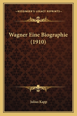 Wagner Eine Biographie (1910) [German] 1167590988 Book Cover